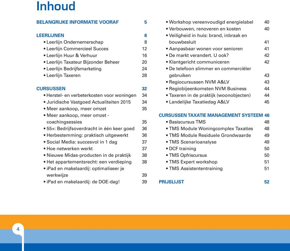 coachingsessies 35 55+: Bedrijfsoverdracht in één keer goed 36 Herbestemming: praktisch uitgewerkt 36 Social Media: succesvol in 1 dag 37 Hoe netwerken werkt 37 Nieuwe Midas-producten in de praktijk