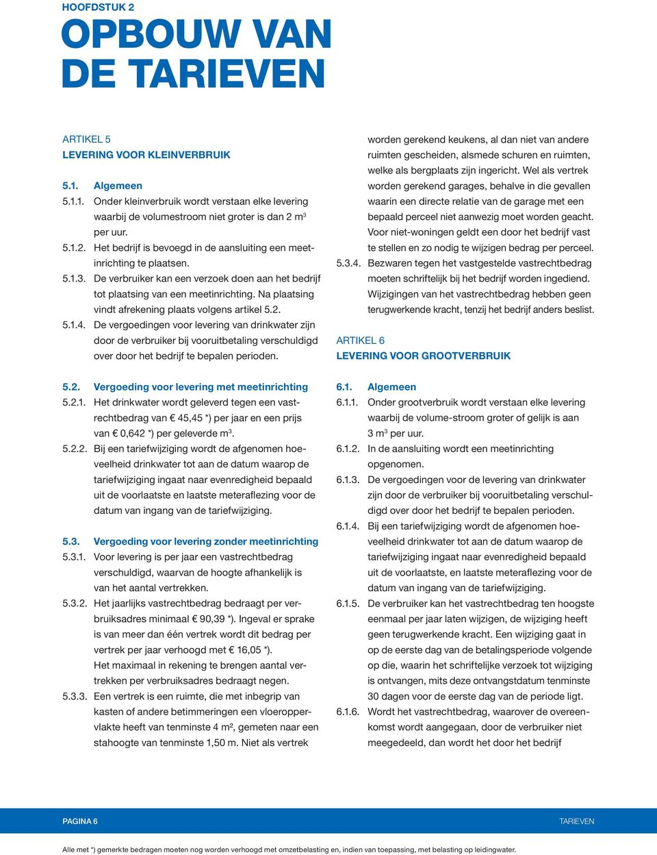 De vergoedingen voor levering van drinkwater zijn door de verbruiker bij vooruitbetaling verschuldigd over door het bedrijf te bepalen perioden.