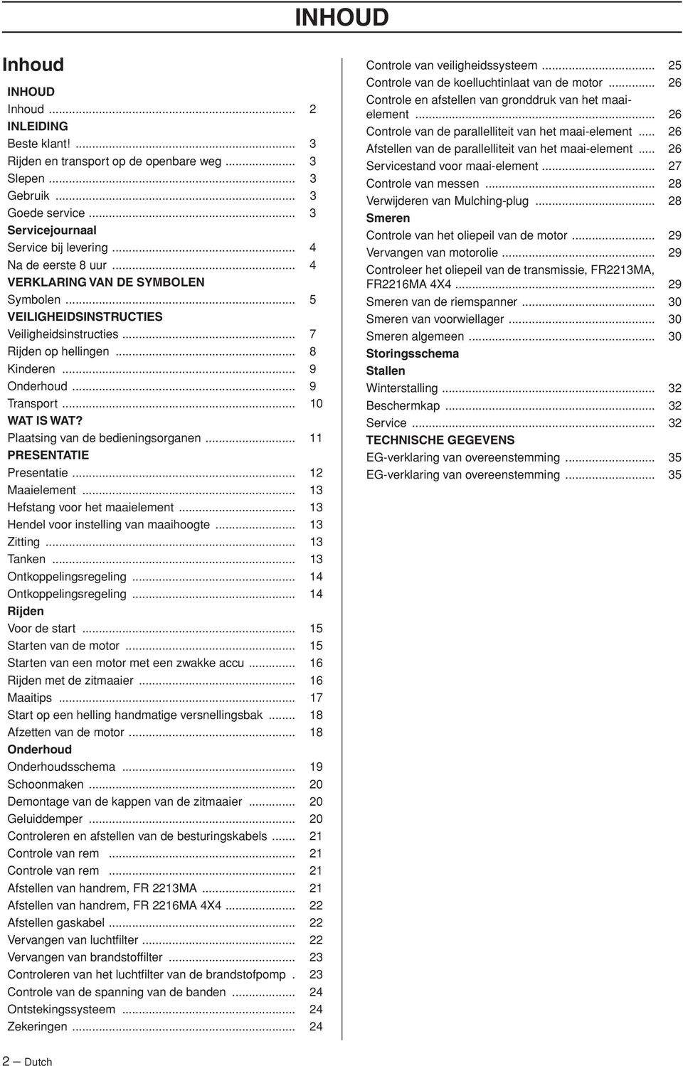 Plaatsing van de bedieningsorganen... 11 PRESENTATIE Presentatie... 12 Maaielement... 13 Hefstang voor het maaielement... 13 Hendel voor instelling van maaihoogte... 13 Zitting... 13 Tanken.