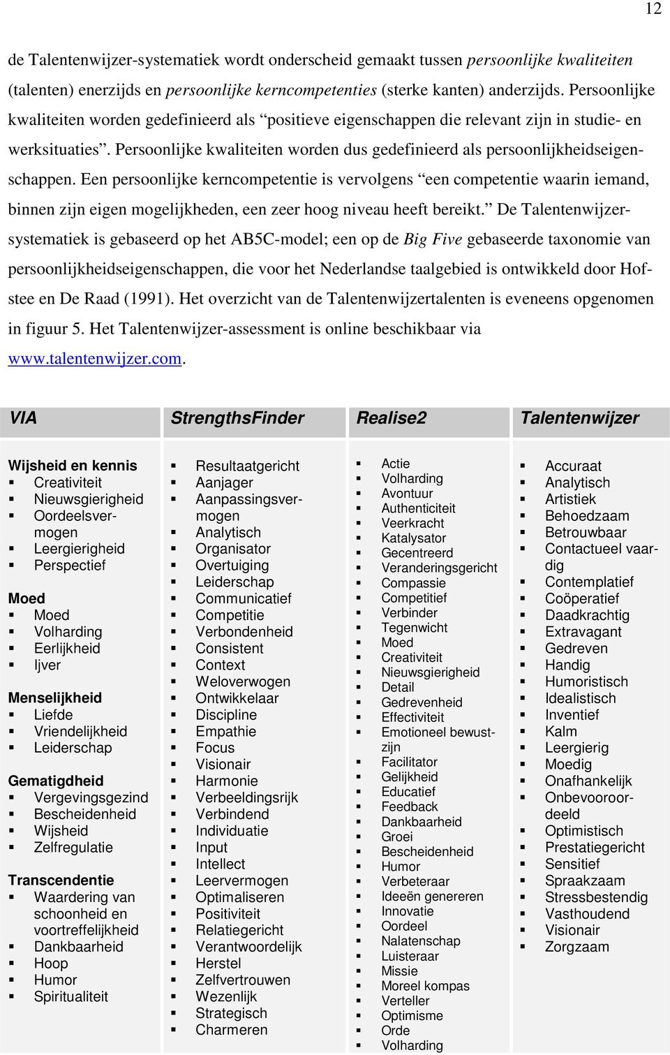 Persoonlijke kwaliteiten worden dus gedefinieerd als persoonlijkheidseigenschappen.