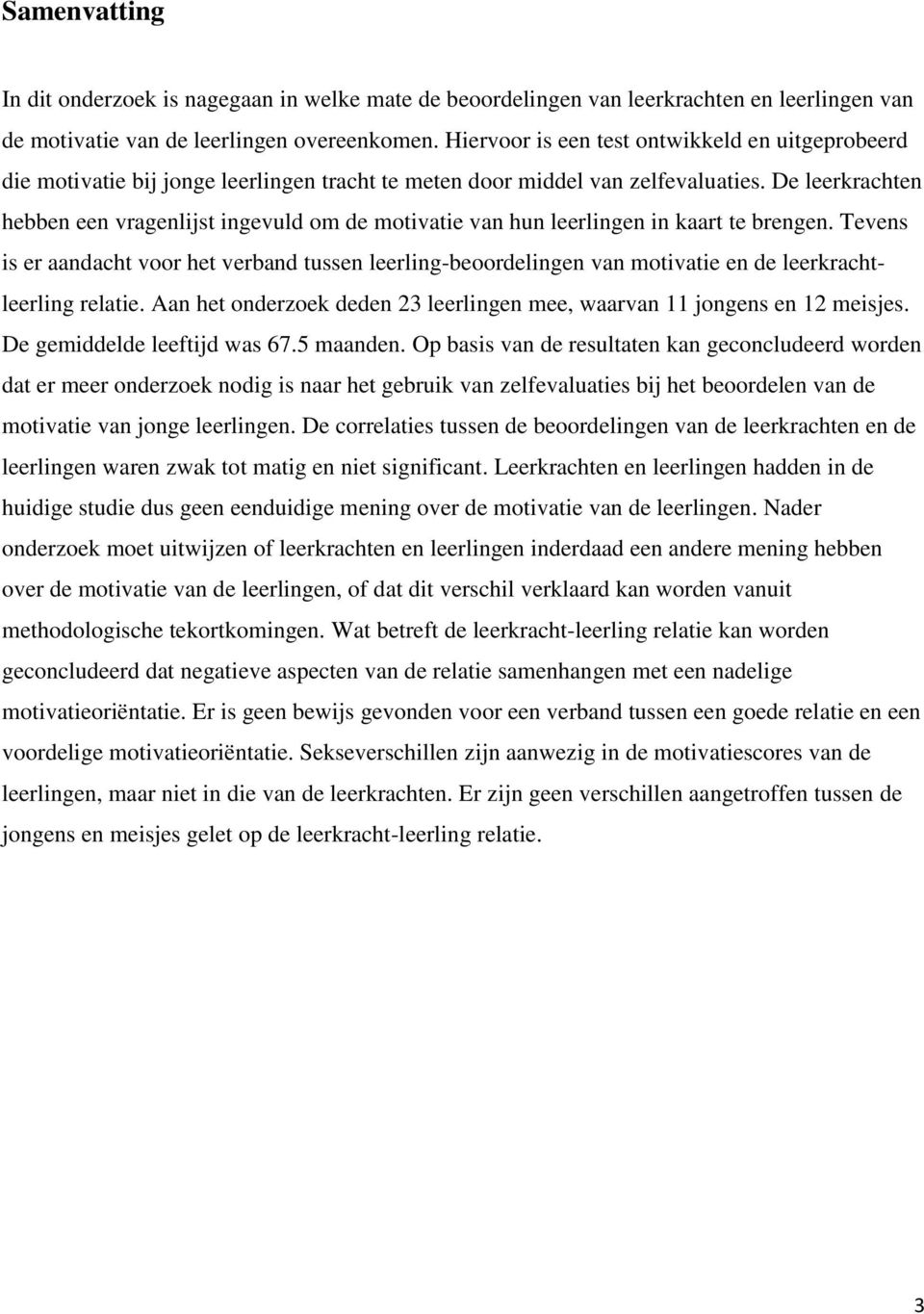 De leerkrachten hebben een vragenlijst ingevuld om de motivatie van hun leerlingen in kaart te brengen.