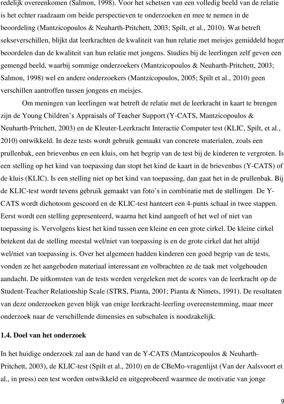 Spilt, et al., 2010). Wat betreft sekseverschillen, blijkt dat leerkrachten de kwaliteit van hun relatie met meisjes gemiddeld hoger beoordelen dan de kwaliteit van hun relatie met jongens.