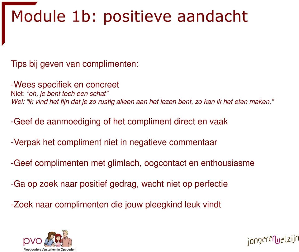 -Geef de aanmoediging of het compliment direct en vaak -Verpak het compliment niet in negatieve commentaar -Geef