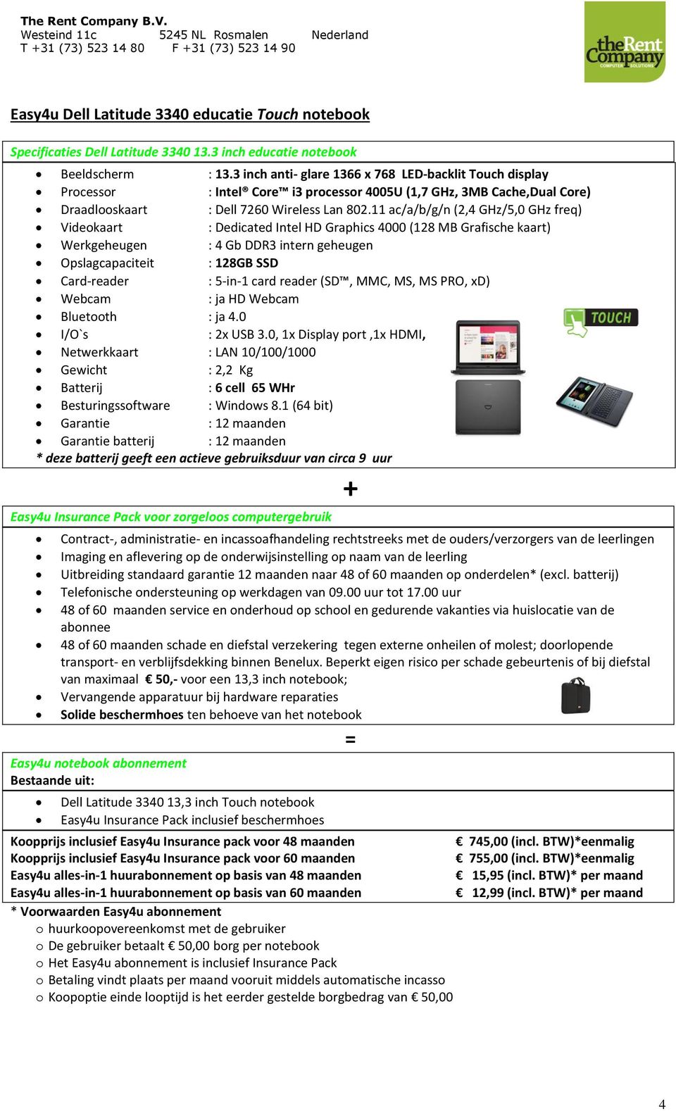 11 ac/a/b/g/n (2,4 GHz/5,0 GHz freq) Videokaart : Dedicated Intel HD Graphics 4000 (128 MB Grafische kaart) Werkgeheugen : 4 Gb DDR3 intern geheugen Opslagcapaciteit : 128GB SSD Card-reader : 5-in-1