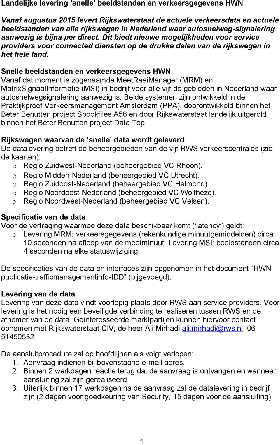 Snelle beeldstanden en verkeersgegevens HWN Vanaf dat moment is zogenaamde MeetRaaiManager (MRM) en MatrixSignaalInformatie (MSI) in bedrijf voor alle vijf de gebieden in Nederland waar