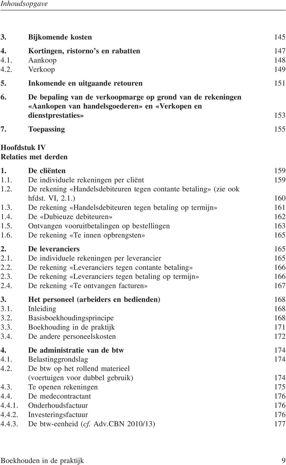 1. De individuele rekeningen per cliënt 159 1.2. De rekening «Handelsdebiteuren tegen contante betaling» (zie ook hfdst. VI, 2.1.) 160 1.3.