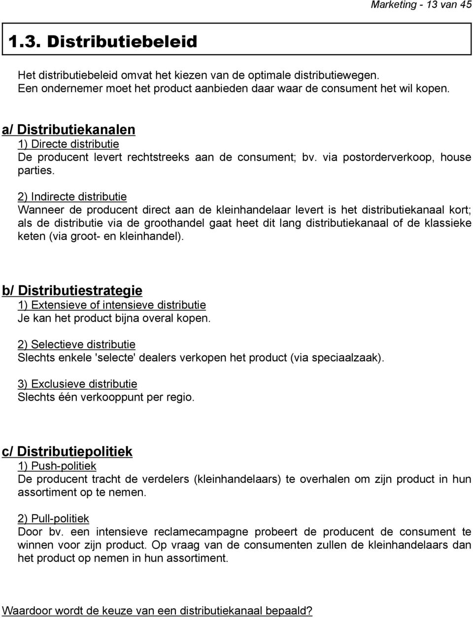 2) Indirecte distributie Wanneer de producent direct aan de kleinhandelaar levert is het distributiekanaal kort; als de distributie via de groothandel gaat heet dit lang distributiekanaal of de