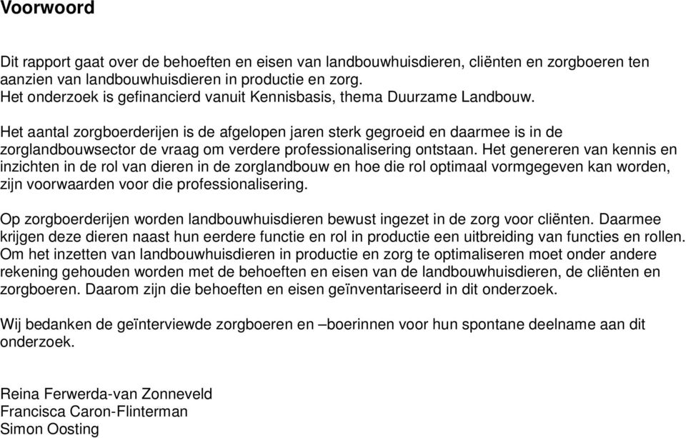 Het aantal zorgboerderijen is de afgelopen jaren sterk gegroeid en daarmee is in de zorglandbouwsector de vraag om verdere professionalisering ontstaan.