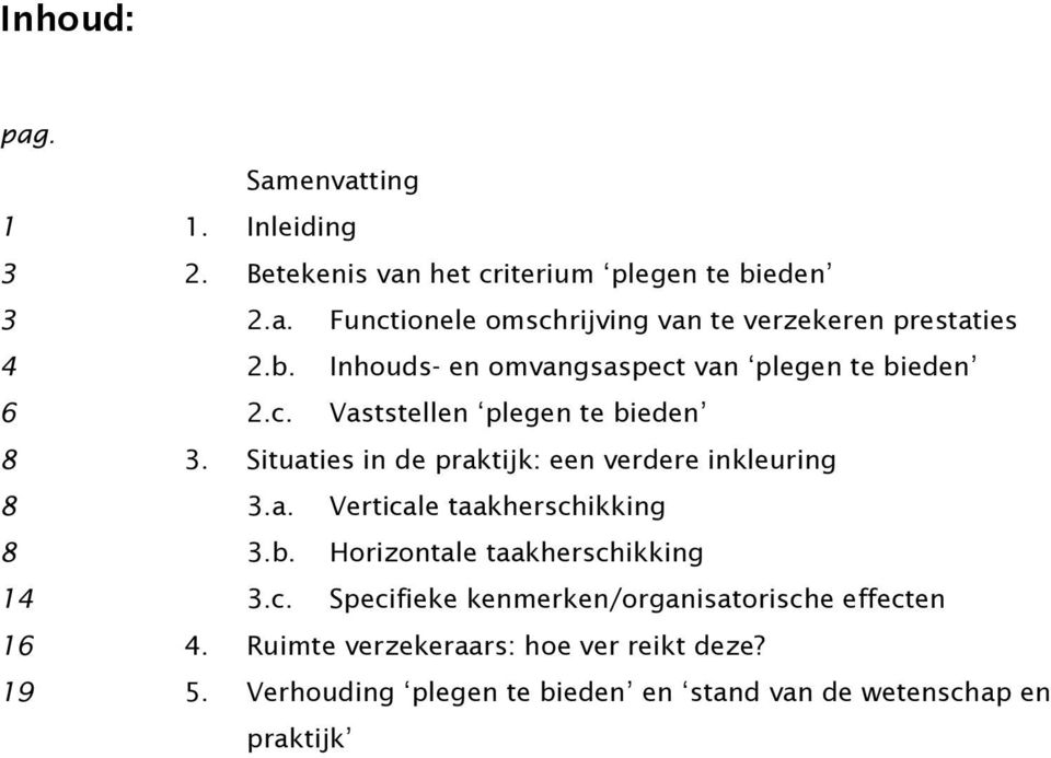 Situaties in de praktijk: een verdere inkleuring 8 3.a. Verticale taakherschikking 8 3.b. Horizontale taakherschikking 14 3.c. Specifieke kenmerken/organisatorische effecten 16 4.