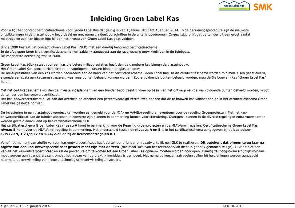 Ongewijzigd blijft dat de tuinder uit een groot aantal maatregelen zelf kan kiezen hoe hij aan het niveau van Groen Label Kas gaat voldoen.