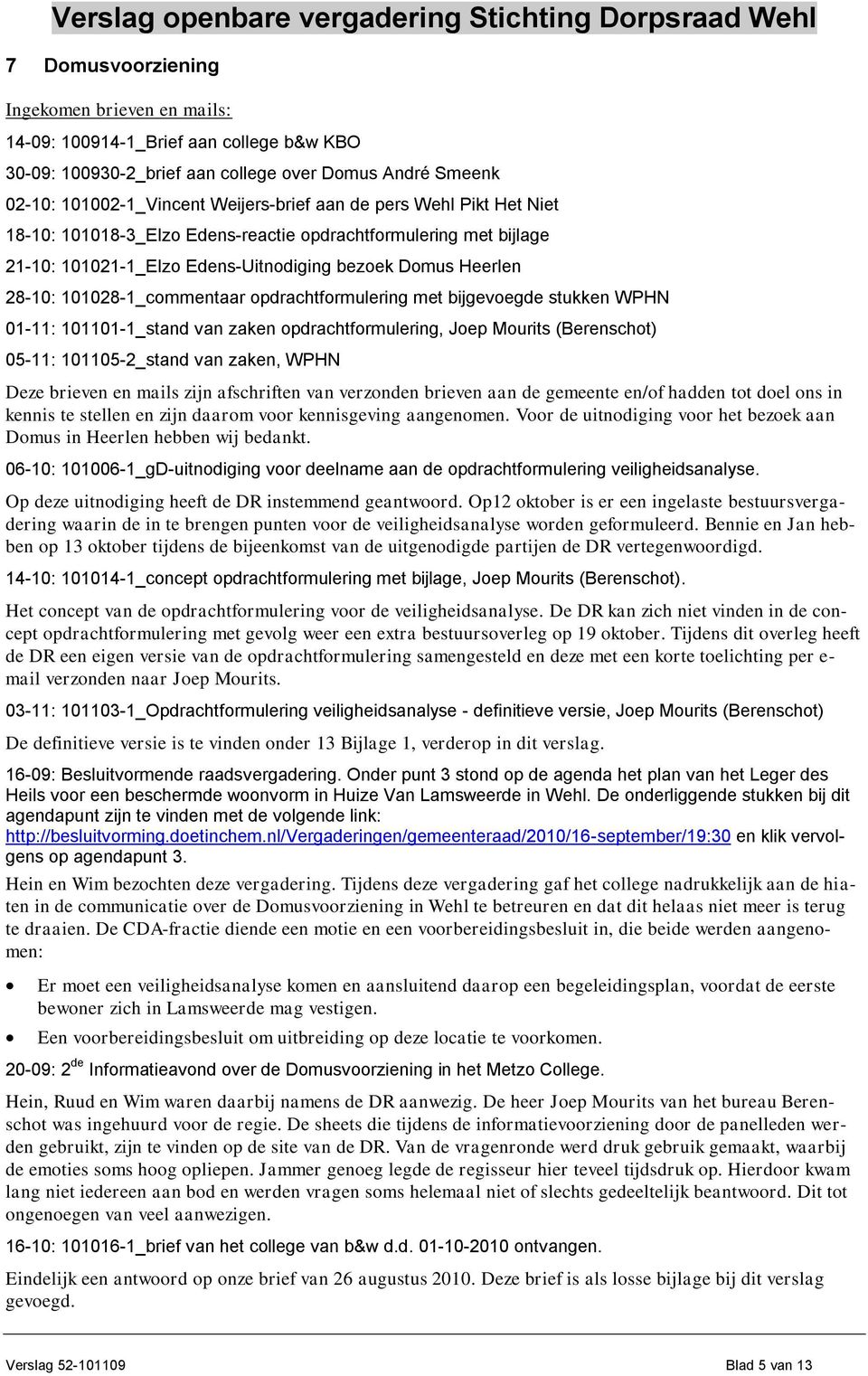 bijgevoegde stukken WPHN 01-11: 101101-1_stand van zaken opdrachtformulering, Joep Mourits (Berenschot) 05-11: 101105-2_stand van zaken, WPHN Deze brieven en mails zijn afschriften van verzonden