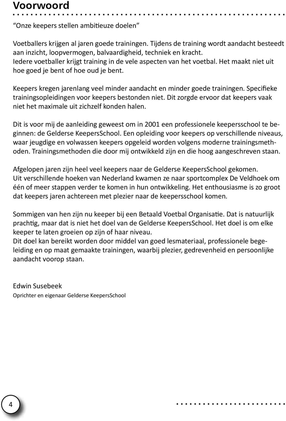 Het maakt niet uit hoe goed je bent of hoe oud je bent. Keepers kregen jarenlang veel minder aandacht en minder goede trainingen. Specifieke trainingsopleidingen voor keepers bestonden niet.