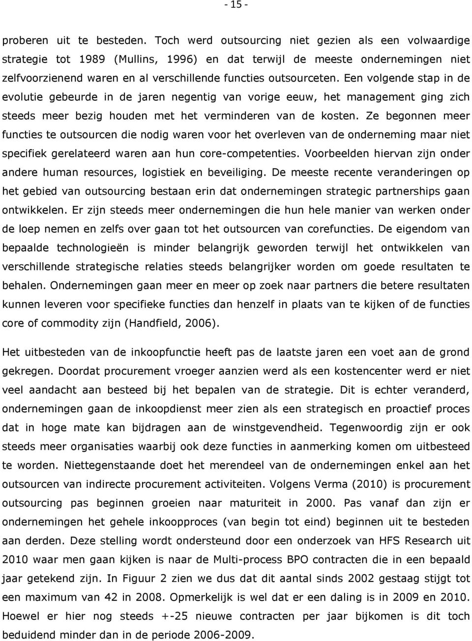 Een volgende stap in de evolutie gebeurde in de jaren negentig van vorige eeuw, het management ging zich steeds meer bezig houden met het verminderen van de kosten.