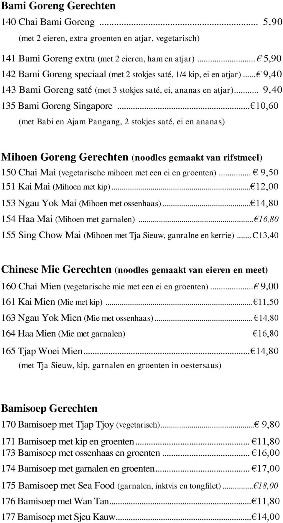 .. 10,60 (met Babi en Ajam Pangang, 2 stokjes saté, ei en ananas) Mihoen Goreng Gerechten (noodles gemaakt van rifstmeel) 150 Chai Mai (vegetarische mihoen met een ei en groenten).