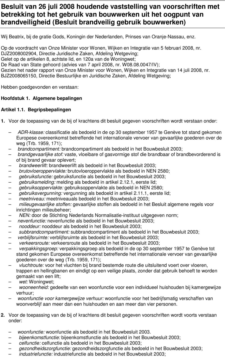 DJZ2008002904, Directie Juridische Zaken, Afdeling Wetgeving; Gelet op de artikelen 8, achtste lid, en 120a van de Woningwet; De Raad van State gehoord (advies van 7 april 2008, nr. W08.08.0047/IV); Gezien het nader rapport van Onze Minister voor Wonen, Wijken en Integratie van 14 juli 2008, nr.