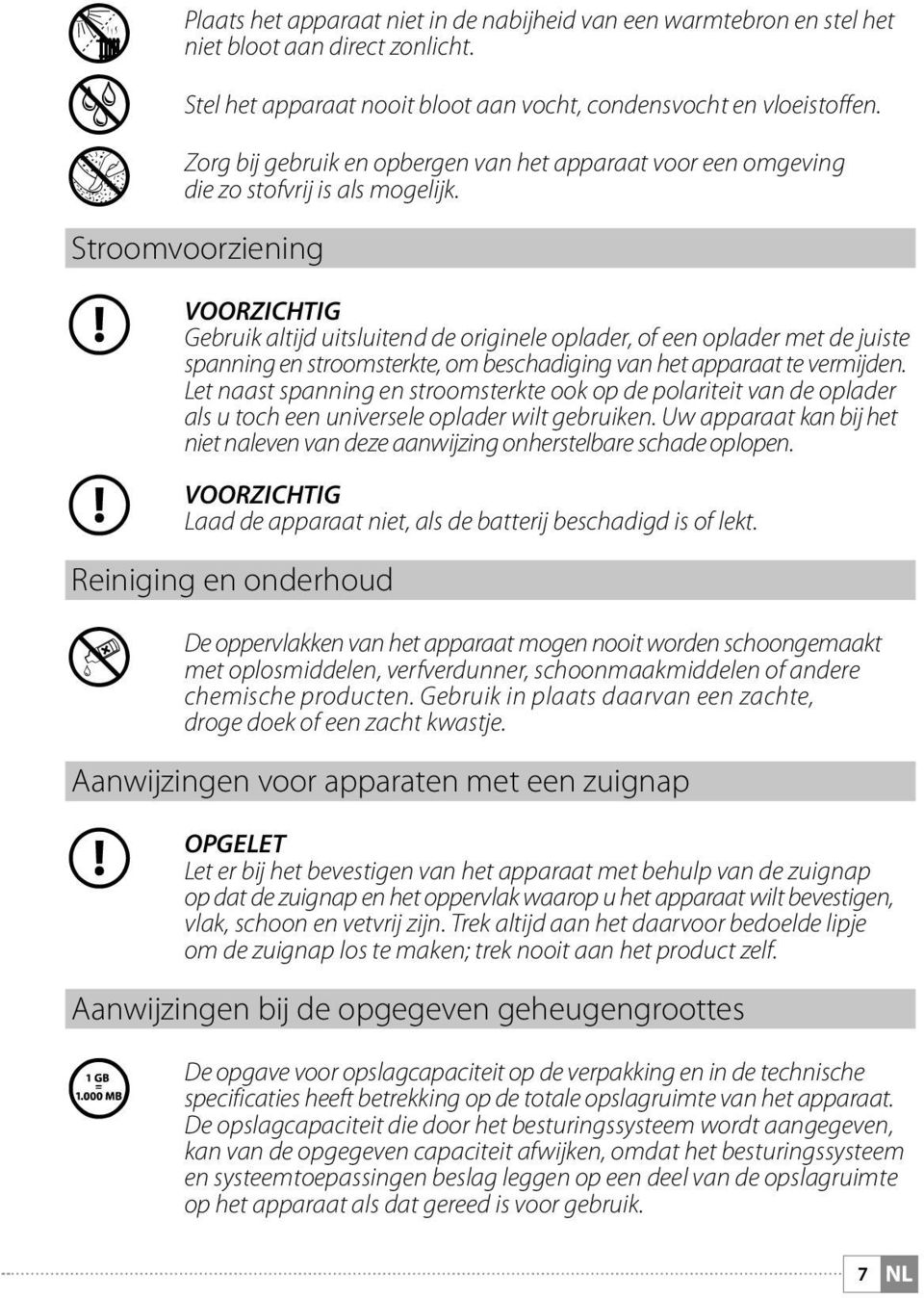 Stroomvoorziening r r VOORZICHTIG Gebruik altijd uitsluitend de originele oplader, of een oplader met de juiste spanning en stroomsterkte, om beschadiging van het apparaat te vermijden.