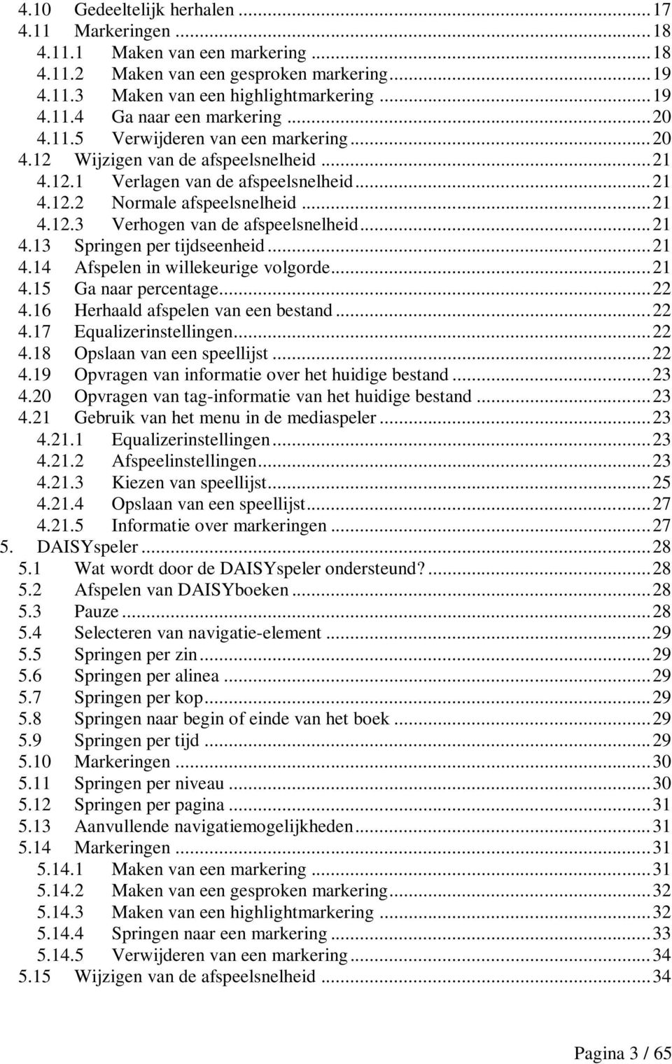 .. 21 4.13 Springen per tijdseenheid... 21 4.14 Afspelen in willekeurige volgorde... 21 4.15 Ga naar percentage... 22 4.16 Herhaald afspelen van een bestand... 22 4.17 Equalizerinstellingen... 22 4.18 Opslaan van een speellijst.