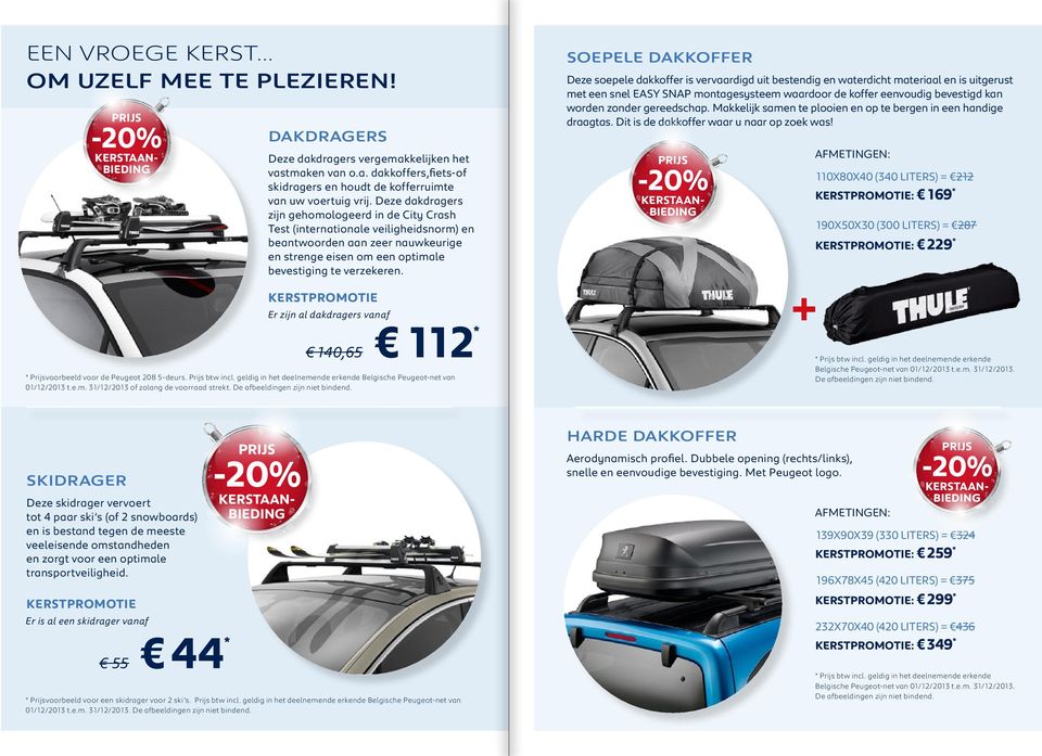 Kerstpromotie Er zijn al dakdragers vanaf 112 140,65 voorbeeld voor de Peugeot 208 5-deurs. btw incl. geldig in het deelnemende erkende Belgische Peugeot-net van 01/12/2013 t.e.m. 31/12/2013 of zolang de voorraad strekt.