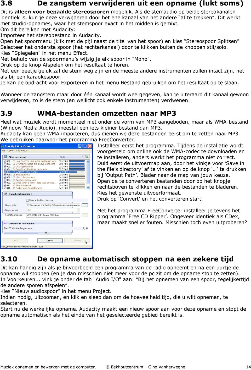 Dit werkt met studio-opnames, waar het stemspoor exact in het midden is gemixt. Om dit bereiken met Audacity: Importeer het stereobestand in Audacity.