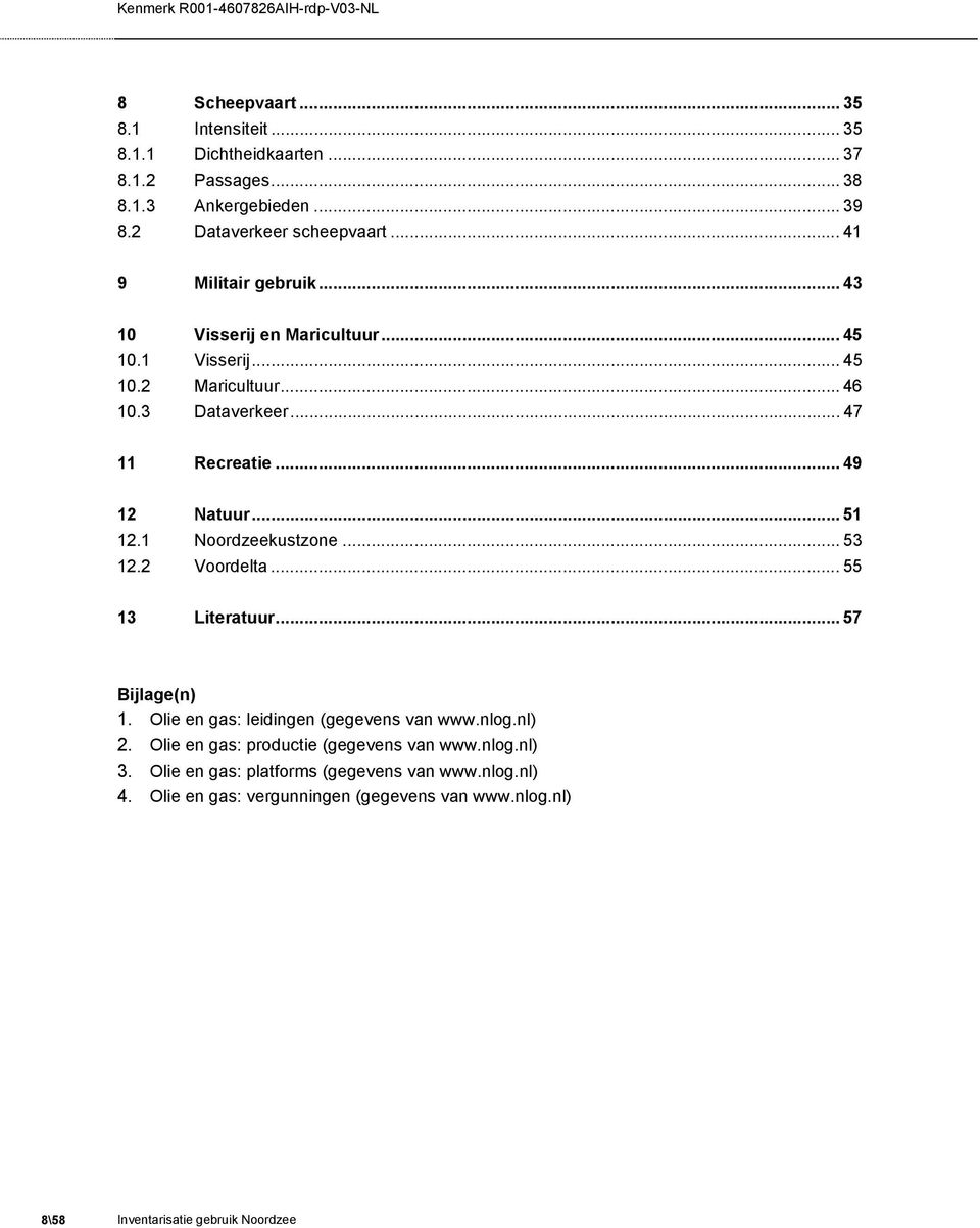 .. 51 12.1 Noordzeekustzone... 53 12.2 Voordelta...55 13 Literatuur...57 Bijlage(n) 1. Olie en gas: leidingen (gegevens van www.nlog.nl) 2.