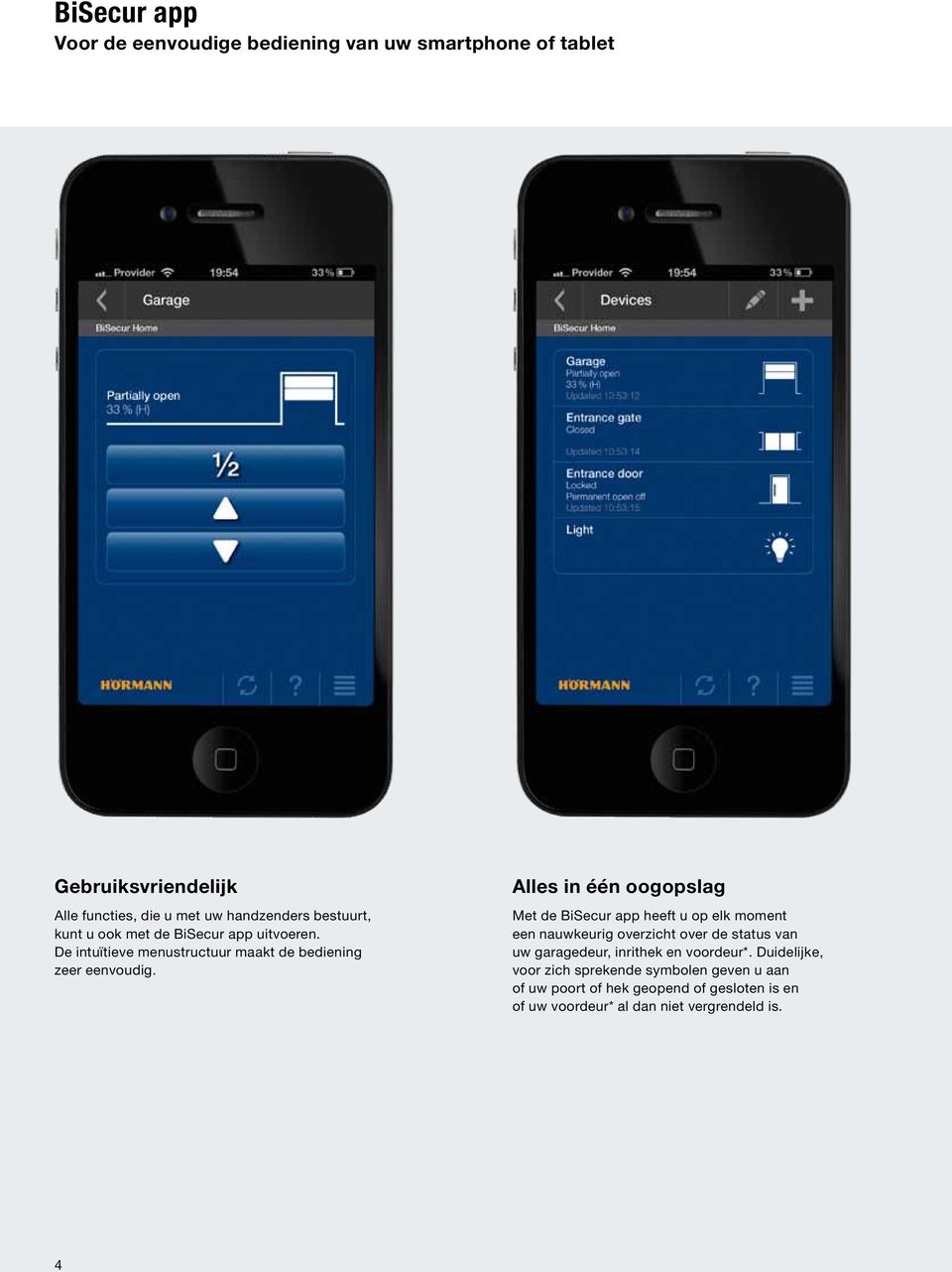 Alles in één oogopslag Met de BiSecur app heeft u op elk moment een nauwkeurig overzicht over de status van uw garagedeur, inrithek