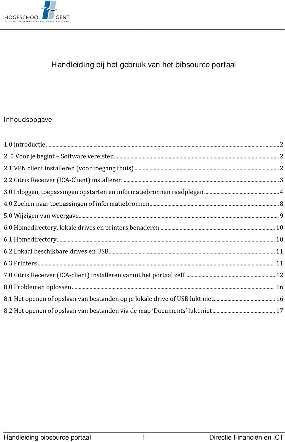 0 Homedirectory, lokale drives en printers benaderen... 10 6.1 Homedirectory... 10 6.2 Lokaal beschikbare drives en USB... 11 6.3 Printers... 11 7.