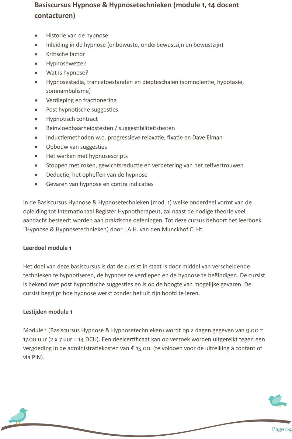 Hypnosestadia, trancetoestanden en diepteschalen (somnolentie, hypotaxie, somnambulisme) Verdieping en fractionering Post hypnotische suggesties Hypnotisch contract Beinvloedbaarheidstesten /