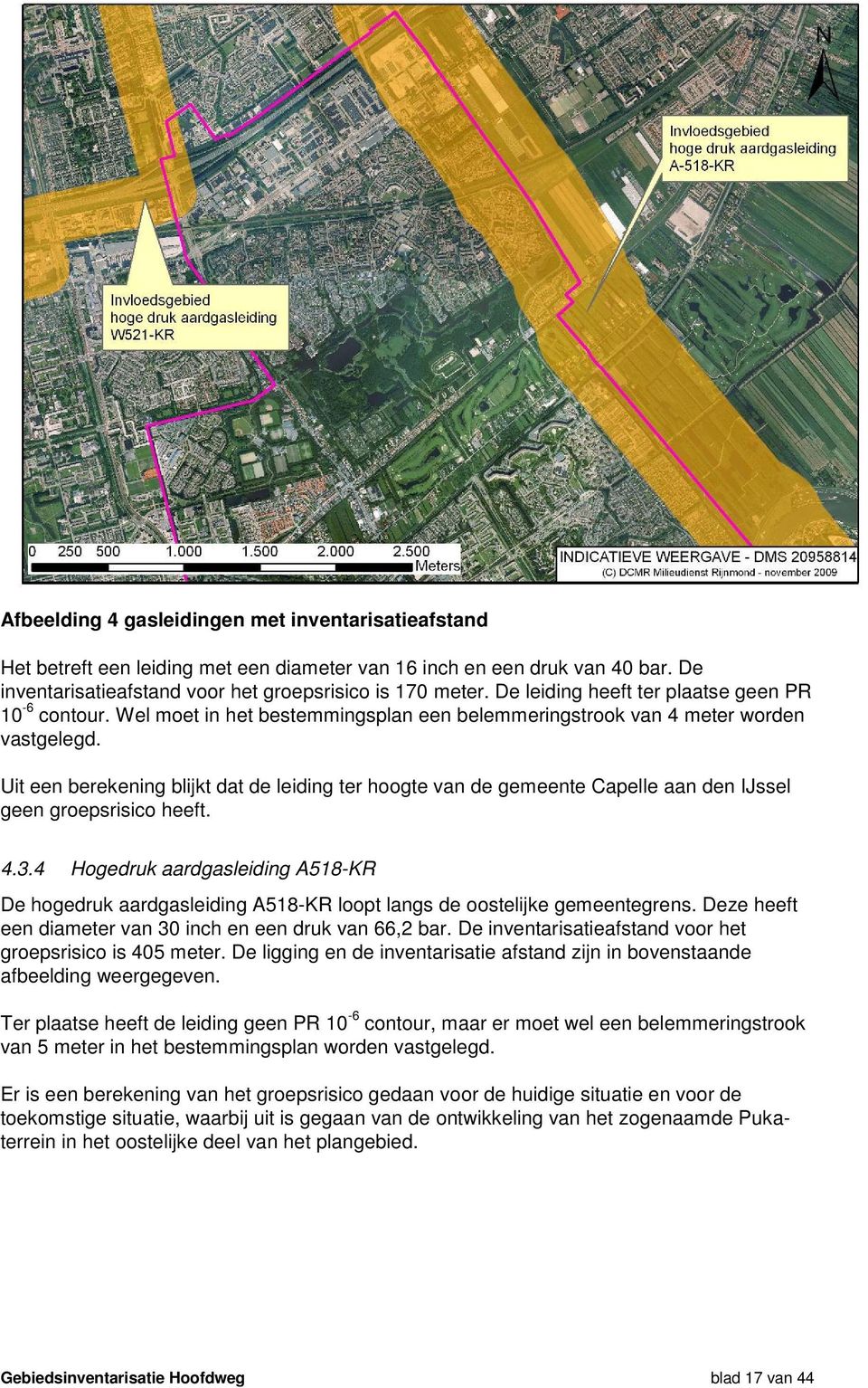 Uit een berekening blijkt dat de leiding ter hoogte van de gemeente Capelle aan den IJssel geen groepsrisico heeft. 4.3.