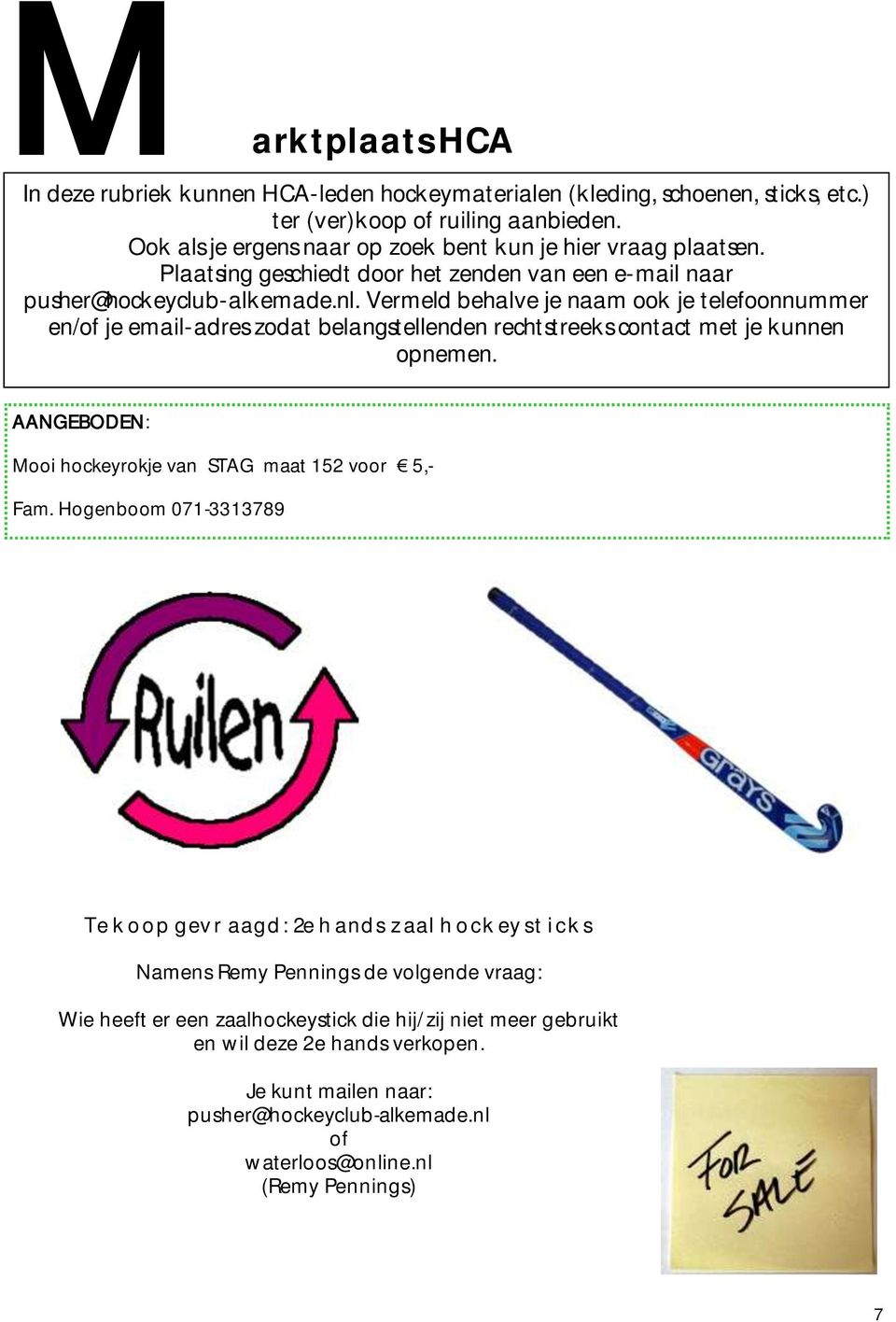 Vermeld behalve je naam ook je telefoonnummer en/of je email-adres zodat belangstellenden rechtstreeks contact met je kunnen opnemen. AANGEBODEN: Mooi hockeyrokje van STAG maat 152 voor 5,- Fam.