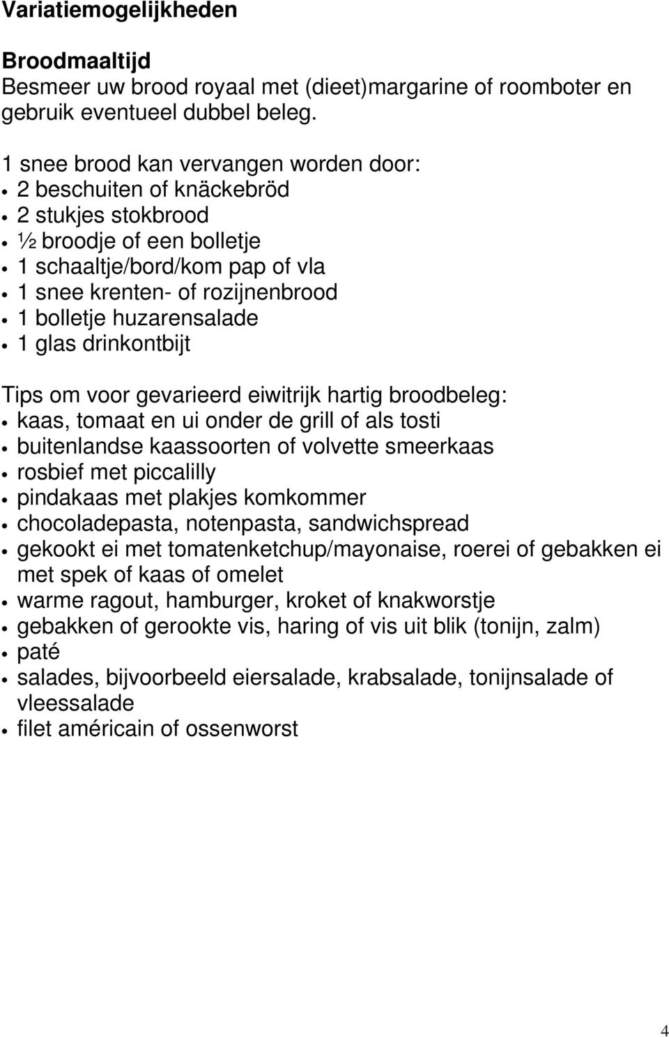 huzarensalade 1 glas drinkontbijt Tips om voor gevarieerd eiwitrijk hartig broodbeleg: kaas, tomaat en ui onder de grill of als tosti buitenlandse kaassoorten of volvette smeerkaas rosbief met