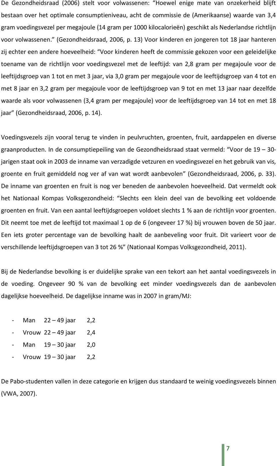 13) Voor kinderen en jongeren tot 18 jaar hanteren zij echter een andere hoeveelheid: Voor kinderen heeft de commissie gekozen voor een geleidelijke toename van de richtlijn voor voedingsvezel met de