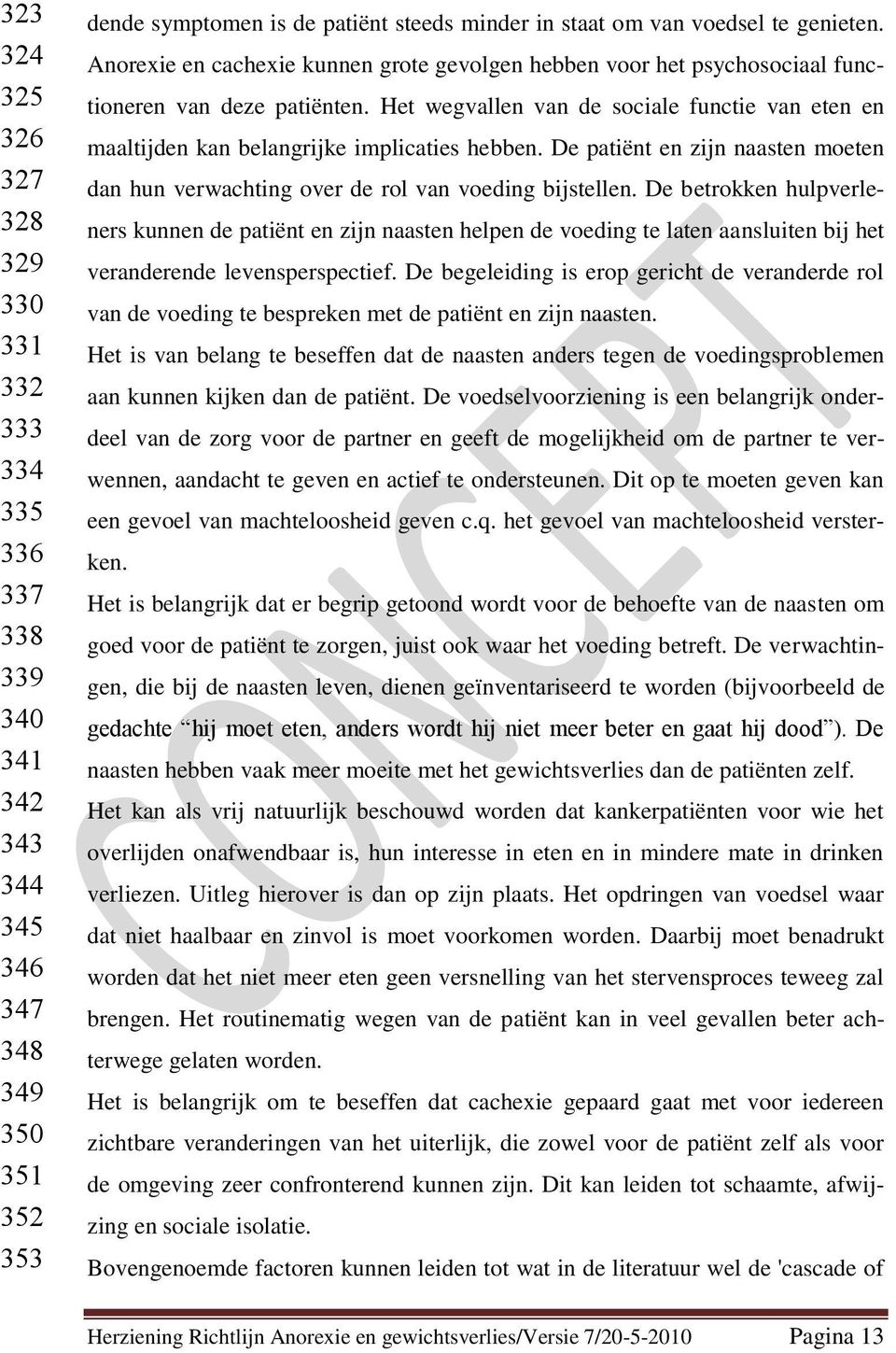 Het wegvallen van de sociale functie van eten en maaltijden kan belangrijke implicaties hebben. De patiënt en zijn naasten moeten dan hun verwachting over de rol van voeding bijstellen.