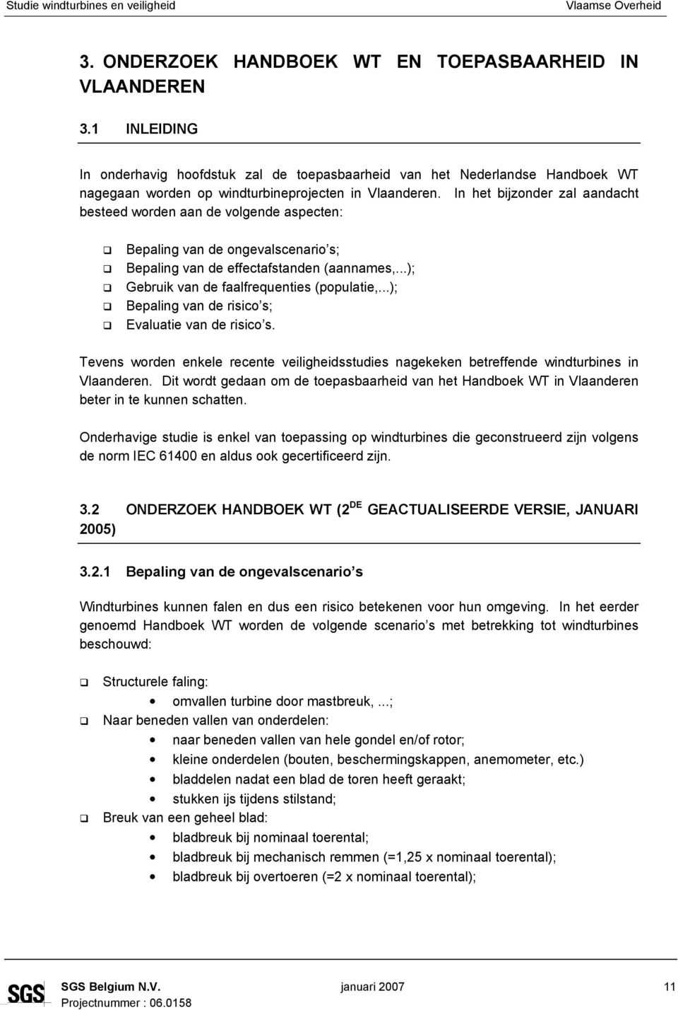 In het bijzonder zal aandacht besteed worden aan de volgende aspecten: Bepaling van de ongevalscenario s; Bepaling van de effectafstanden (aannames,...); Gebruik van de faalfrequenties (populatie,.