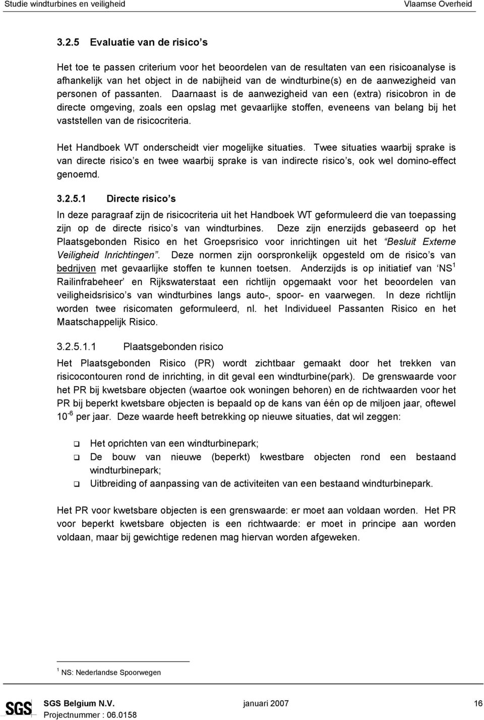 Daarnaast is de aanwezigheid van een (extra) risicobron in de directe omgeving, zoals een opslag met gevaarlijke stoffen, eveneens van belang bij het vaststellen van de risicocriteria.