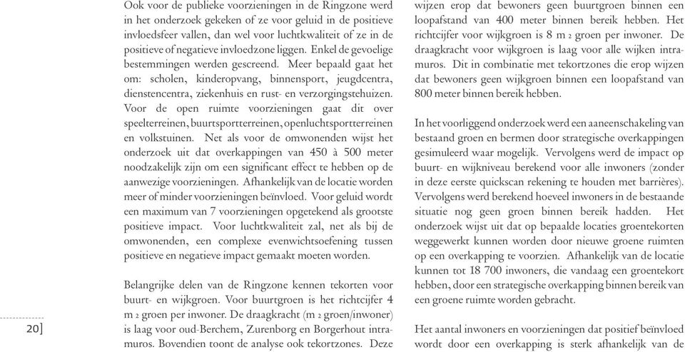 Meer bepaald gaat het om: scholen, kinderopvang, binnensport, jeugdcentra, dienstencentra, ziekenhuis en rust- en verzorgingstehuizen.