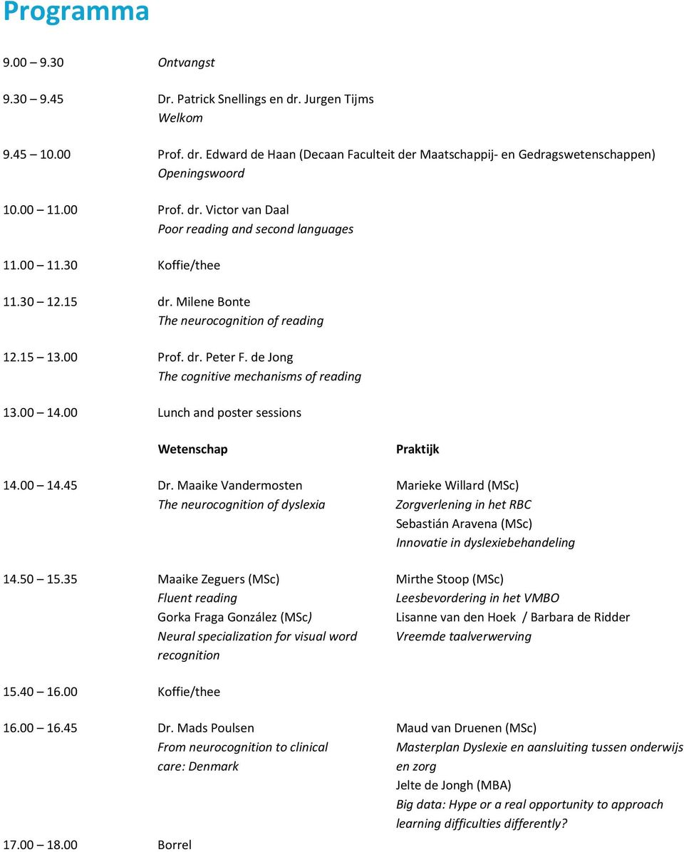 de Jong The cognitive mechanisms of reading 13.00 14.00 Lunch and poster sessions Wetenschap 14.00 14.45 Dr. Maaike Vandermosten The neurocognition of dyslexia 14.50 15.