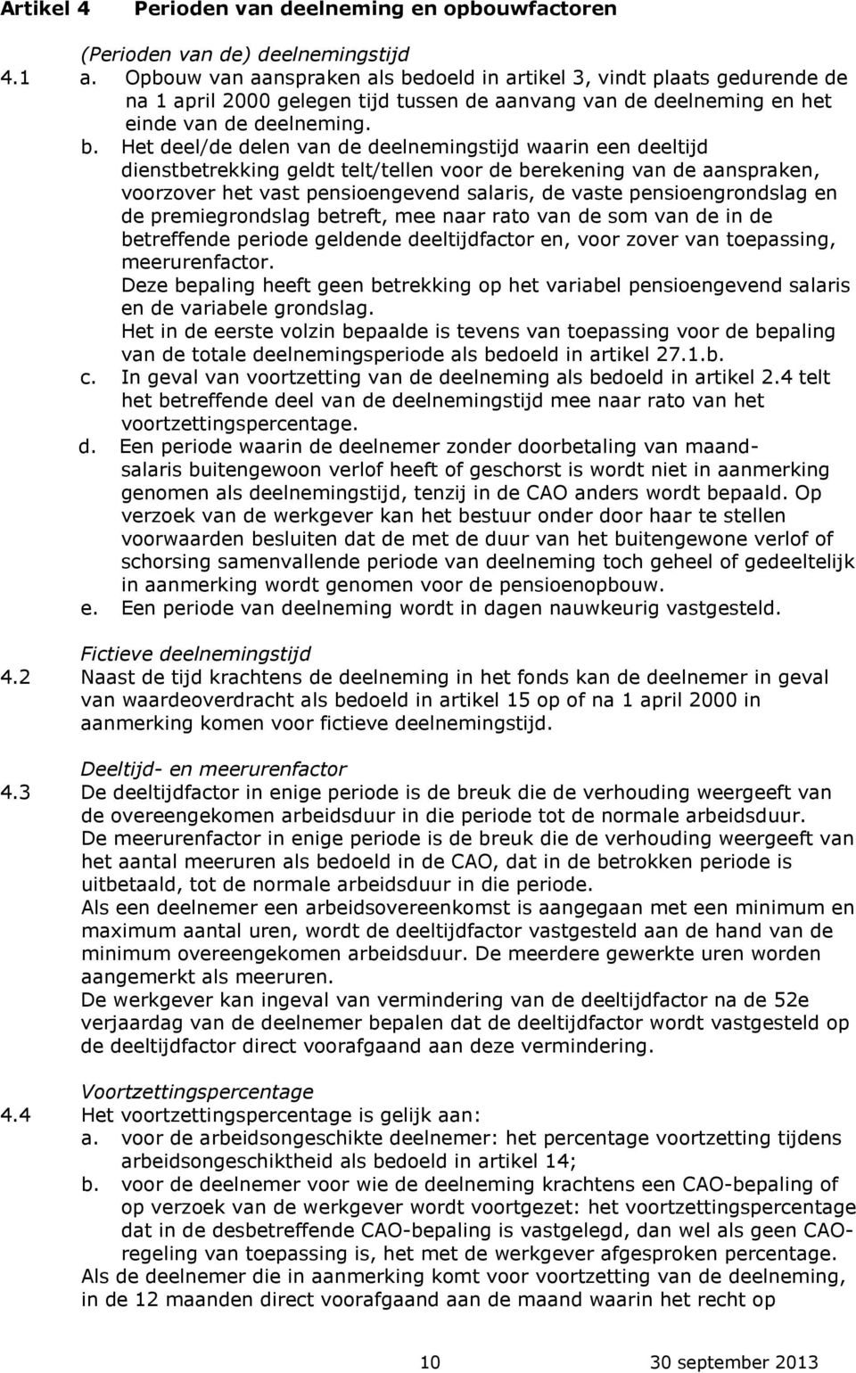 doeld in artikel 3, vindt plaats gedurende de na 1 april 2000 gelegen tijd tussen de aanvang van de deelneming en het einde van de deelneming. b.