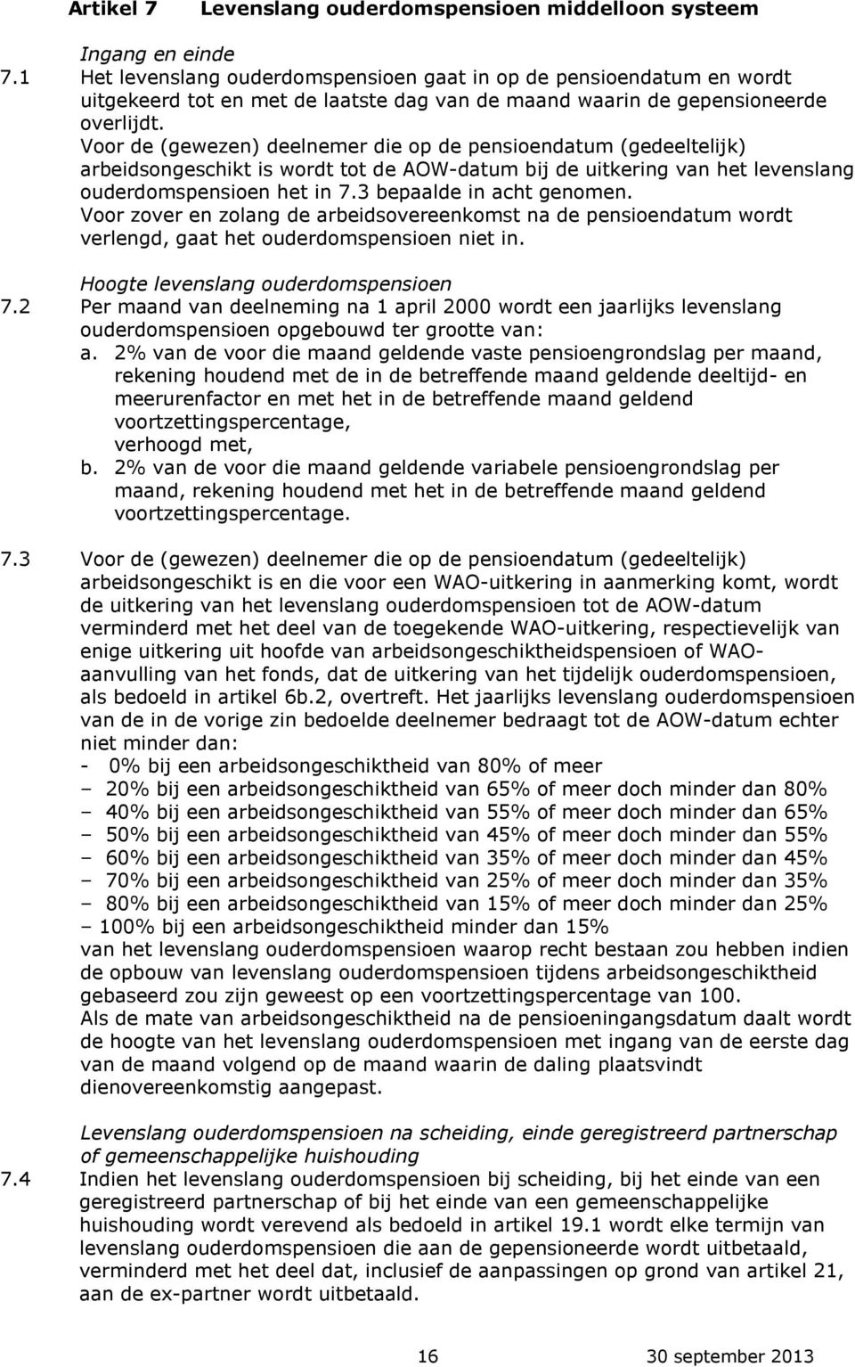 Voor de (gewezen) deelnemer die op de pensioendatum (gedeeltelijk) arbeidsongeschikt is wordt tot de AOW-datum bij de uitkering van het levenslang ouderdomspensioen het in 7.