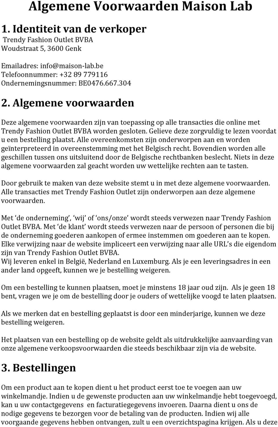 Algemene voorwaarden Deze algemene voorwaarden zijn van toepassing op alle transacties die online met Trendy Fashion Outlet BVBA worden gesloten.