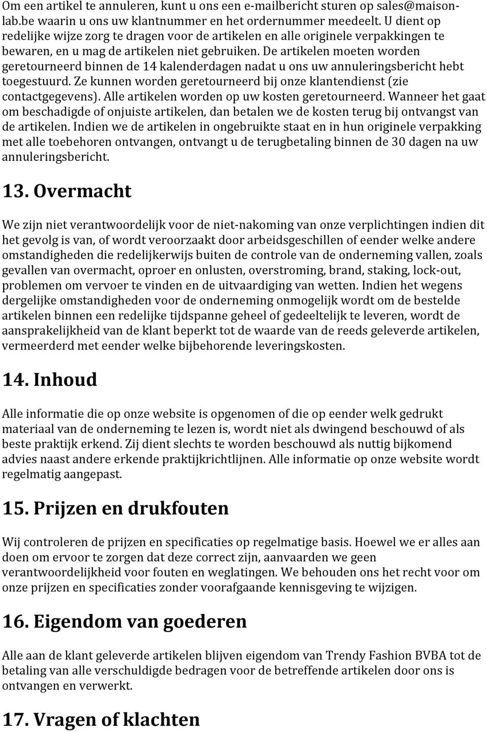 De artikelen moeten worden geretourneerd binnen de 14 kalenderdagen nadat u ons uw annuleringsbericht hebt toegestuurd. Ze kunnen worden geretourneerd bij onze klantendienst (zie contactgegevens).