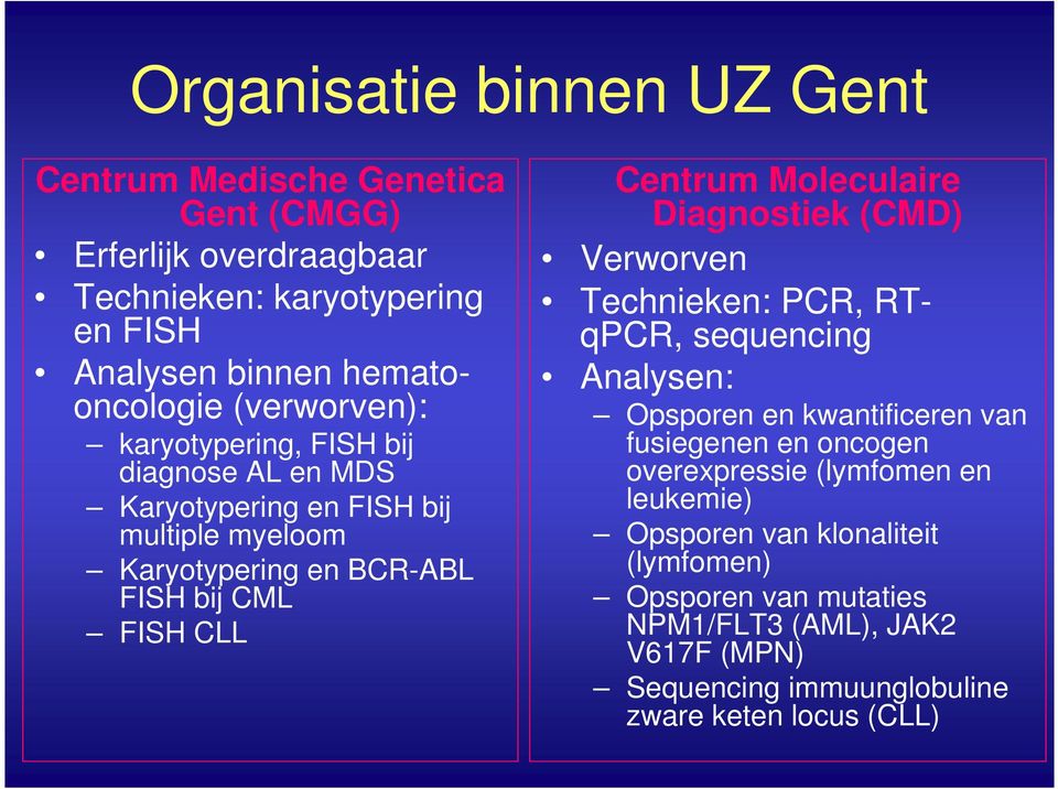 Moleculaire Diagnostiek (CMD) Verworven Technieken: PCR, RTqPCR, sequencing Analysen: Opsporen en kwantificeren van fusiegenen en oncogen overexpressie