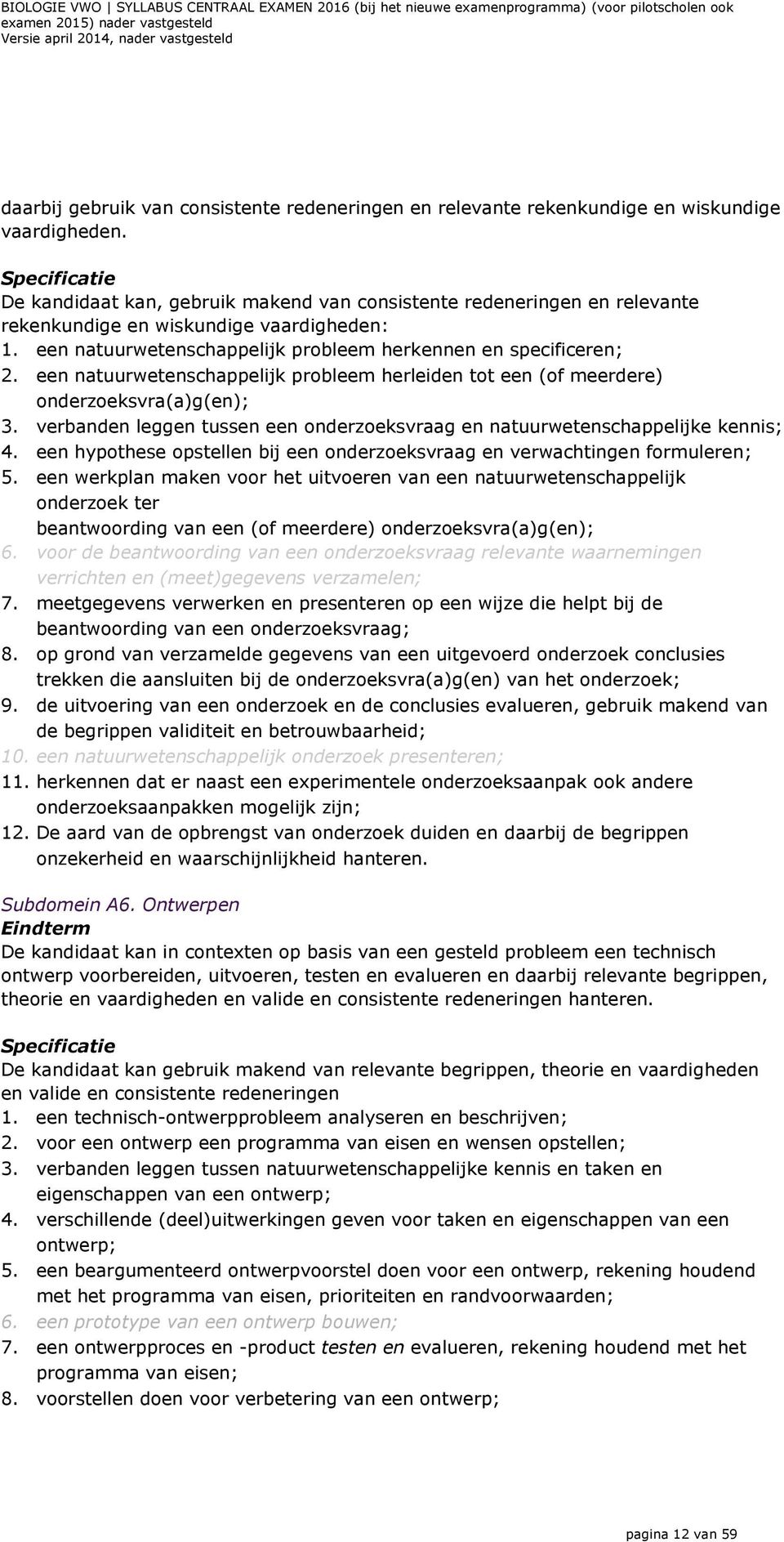 een natuurwetenschappelijk probleem herleiden tot een (of meerdere) onderzoeksvra(a)g(en); 3. verbanden leggen tussen een onderzoeksvraag en natuurwetenschappelijke kennis; 4.