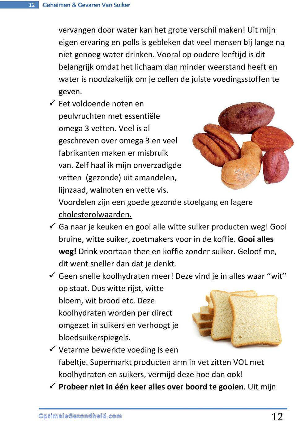 Eet voldoende noten en peulvruchten met essentiële omega 3 vetten. Veel is al geschreven over omega 3 en veel fabrikanten maken er misbruik van.
