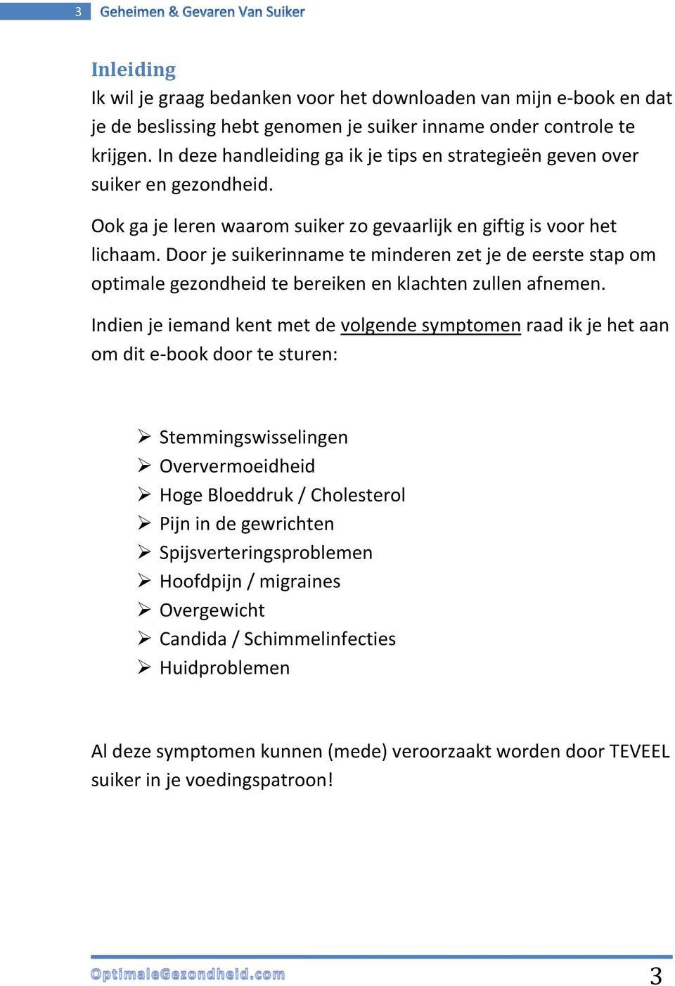 Door je suikerinname te minderen zet je de eerste stap om optimale gezondheid te bereiken en klachten zullen afnemen.