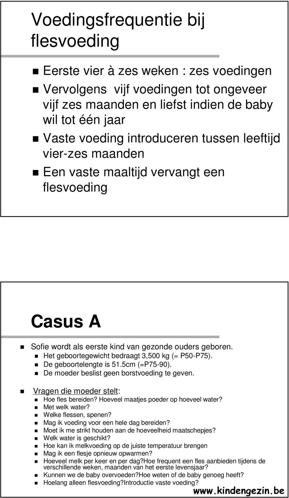 De geboortelengte is 51.5cm (=P75-90). De moeder beslist geen borstvoeding te geven. Vragen die moeder stelt: Hoe fles bereiden? Hoeveel maatjes poeder op hoeveel water? Met welk water?