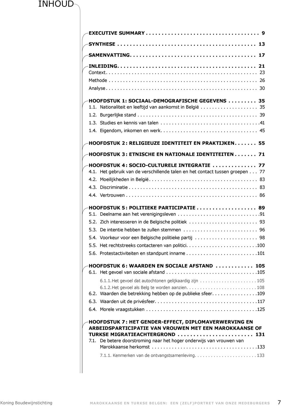 ... 55 HOOFDSTUK 3 : ETNISCHE EN NATIONALE IDENTITEITEN.... 71 HOOFDSTUK 4 : SOCIO-CULTURELE INTEGRATIE... 77 4.1. Het gebruik van de verschillende talen en het contact tussen groepen... 77 4.2.