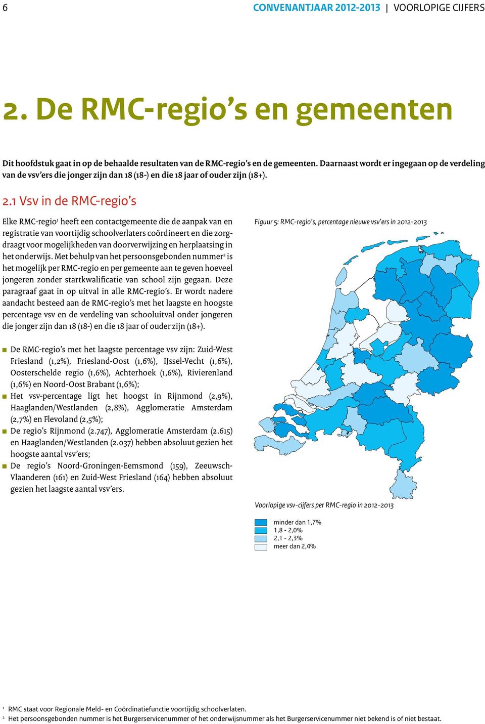 1 Vsv in de RMC-regio s Elke RMC-regio 1 heeft een contactgemeente die de aanpak van en registratie van voortijdig schoolverlaters coördineert en die zorgdraagt voor mogelijkheden van doorverwijzing