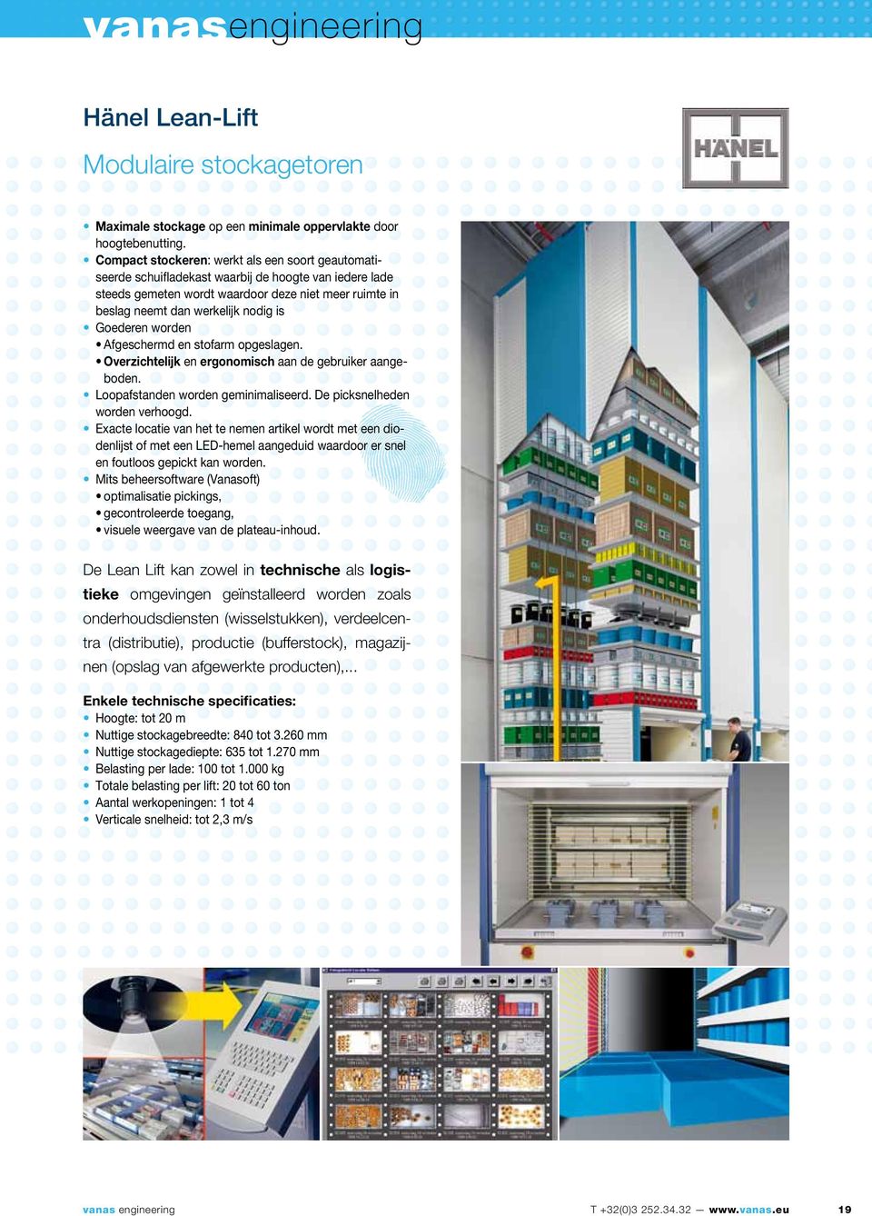 Goederen worden Afgeschermd en stofarm opgeslagen. Overzichtelijk en ergonomisch aan de gebruiker aangeboden. Loopafstanden worden geminimaliseerd. De picksnelheden worden verhoogd.