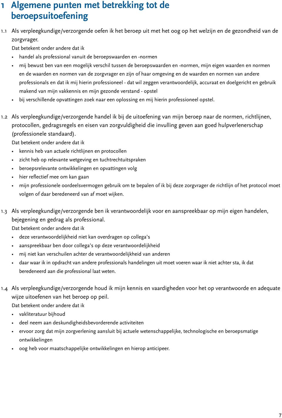 zorgvrager en zijn of haar omgeving en de waarden en normen van andere professionals en dat ik mij hierin professioneel - dat wil zeggen verantwoordelijk, accuraat en doelgericht en gebruik makend