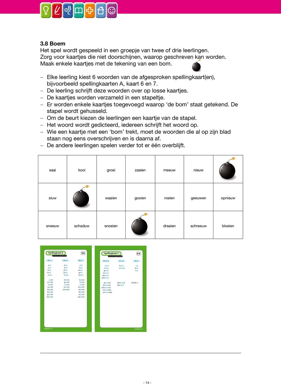 De kaartjes worden verzameld in een stapeltje. Er worden enkele kaartjes toegevoegd waarop de bom staat getekend. De stapel wordt gehusseld. Om de beurt kiezen de leerlingen een kaartje van de stapel.